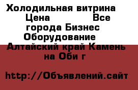 Холодильная витрина ! › Цена ­ 20 000 - Все города Бизнес » Оборудование   . Алтайский край,Камень-на-Оби г.